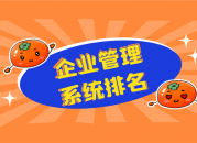 10款企业管理系统排名及全面分析